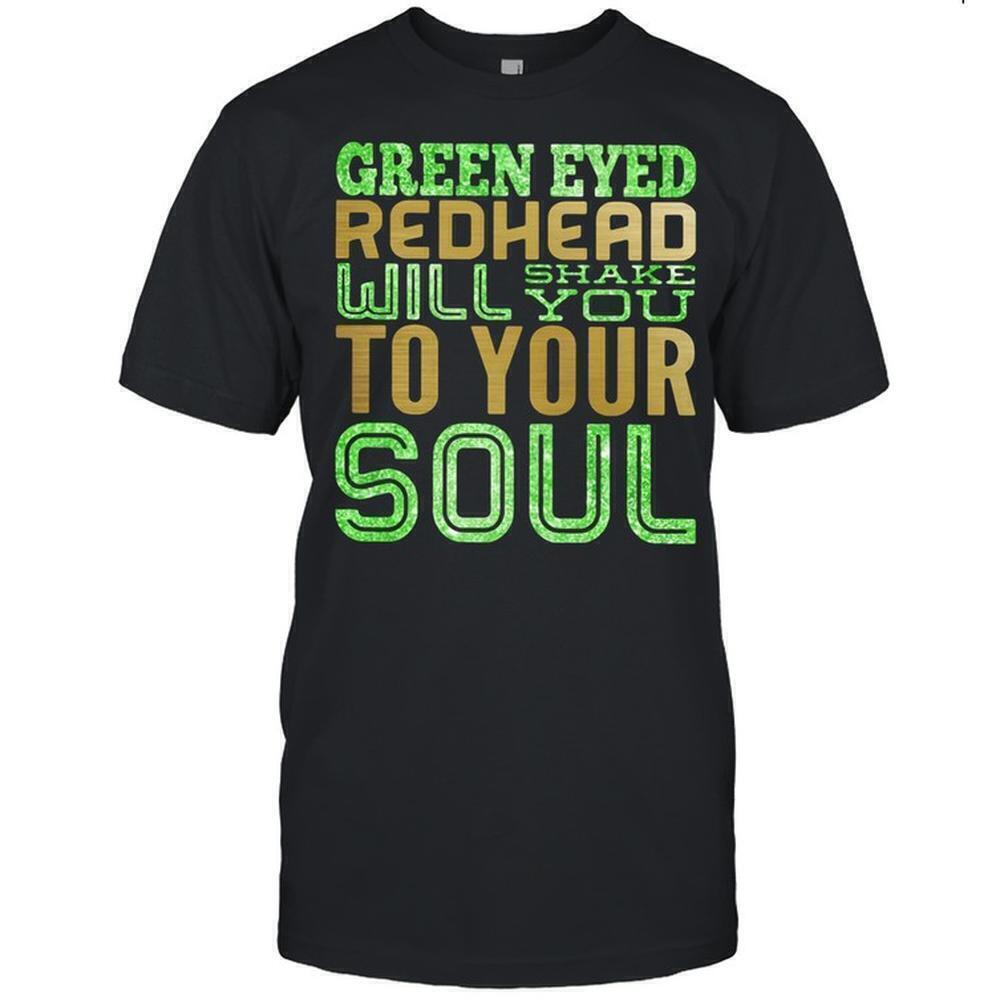 Green Eyed Redhead Will Shake You To Your Soul Shirt